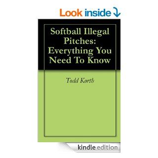 Softball Illegal Pitches Everything You Need To Know eBook Todd Korth Kindle Store