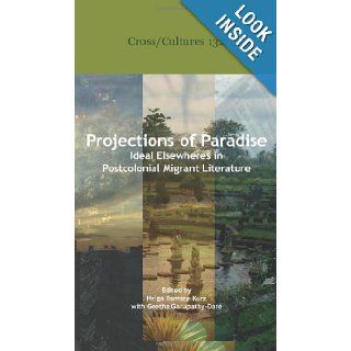 Projections of Paradise Ideal Elsewheres in Postcolonial Migrant Literature. (Cross/Cultures) Helga Ramsey Kurz, Geetha Ganapathy Dor 9789042033337 Books