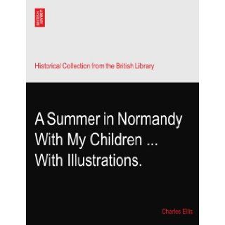 A Summer in Normandy With My ChildrenWith Illustrations. Charles Ellis Books