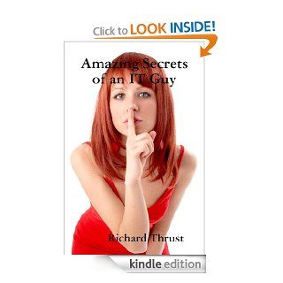 Amazing Secrets of an IT Guy (IT Guy Comedy Series) eBook Richard Thrust Kindle Store