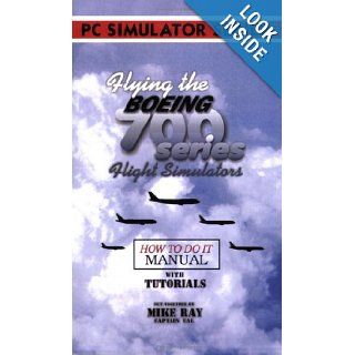 Flying the Boeing 700 Series Flight Simulators Mike Ray 9780936283104 Books