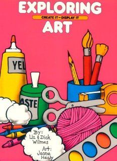 Exploring Art Create It ~ Display It Liz Wilmes, Dick Wilmes, Jeane Healy 9780943452050 Books