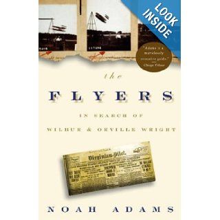 The Flyers In Search of Wilbur and Orville Wright Noah Adams 9780609810323 Books