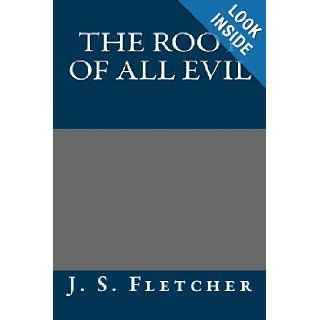 The Root of All Evil J. S. Fletcher 9781493571659 Books