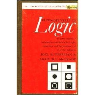 FUNDAMENTALS OF LOGIC; A COLLEGE COURSE GUIDE [BY] JOEL KUPPERMAN [AND] ARTHUR S. MCGRADE Joel Kupperman Books