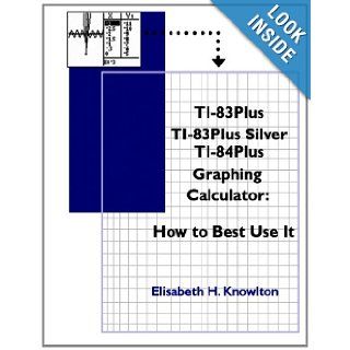 TI83Plus TI83Plus Silver TI84Plus Graphing Calculator How To Best Use It (9781482588347) Dr. Elisabeth H Knowlton Books