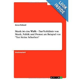 Musik Ist Eine Waffe. Das Verhaltnis Von Musik, Politik Und Protest Am Beispiel Von "Ton Steine Scherben" (German Edition) Anna Fehmel 9783638651974 Books