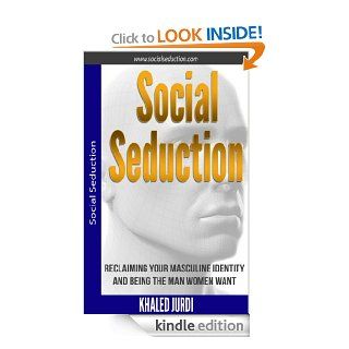 Social Seduction Reclaiming Your Masculine Identity and Being the Man Women Want   Kindle edition by Khaled Jurdi. Health, Fitness & Dieting Kindle eBooks @ .