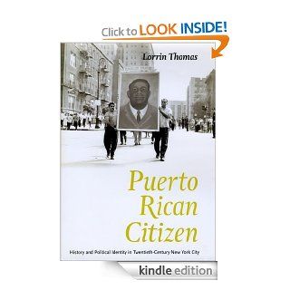Puerto Rican Citizen History and Political Identity in Twentieth Century New York City (Historical Studies of Urban America) eBook Lorrin Thomas Kindle Store