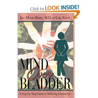 Mind Over Bladder I Never Met a Bathroom I Didn't Like Jill Maura Rabin, Gail Stein 9780595432387 Books