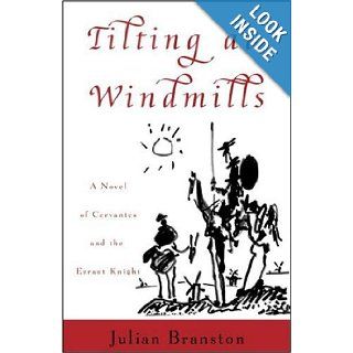 Tilting at Windmills A Novel of Cervantes and the Errant Knight Julian Branston 9781400049288 Books