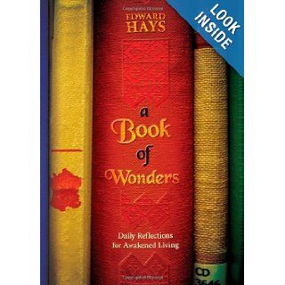 A Book of Wonders Daily Reflections for Awakened Living Edward Hays 9780939516834 Books