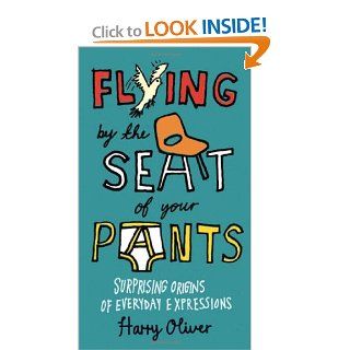 Flying by the Seat of Your Pants Surprising Origins of Everyday Expressions Harry Oliver 9780399536373 Books