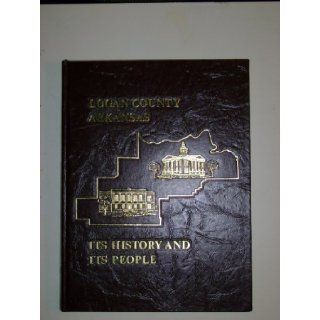 Logan County, Arkansas  its history and its people Logan County Historical Society Books