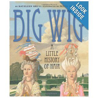 Big Wig A Little History of Hair Kathleen Krull, Peter Malone 9780439676403 Books
