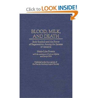 Blood, Milk, and Death Body Symbols and the Power of Regeneration Among the Zaramo of Tanzania Marja L. Swantz 9780897893985 Books