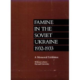 Famine in the Soviet Ukraine 1932 1933 A Memorial Exhibition Oksana Procyk, Leonid Heretz, James E. Mace 9780674294264 Books