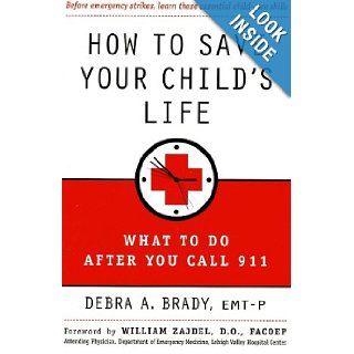 How to Save Your Child's Life What to Do After You Call 911 Debra Brady, William Zajdel 9780312281762 Books