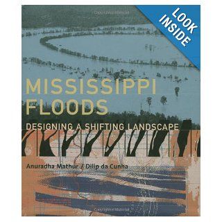 Mississippi Floods Designing a Shifting Landscape Anuradha Mathur, Professor Dilip da Cunha 9780300084306 Books