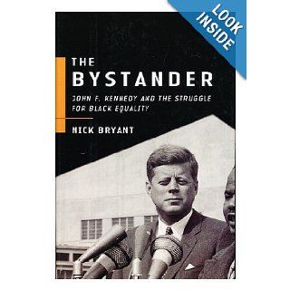 The Bystander John F. Kennedy and the Struggle for Black Equality Nick Bryant Books