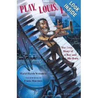 Play, Louis, Play The True Story of a Boy and His Horn (9781599909943) Muriel Harris Weinstein, Frank Morrison Books