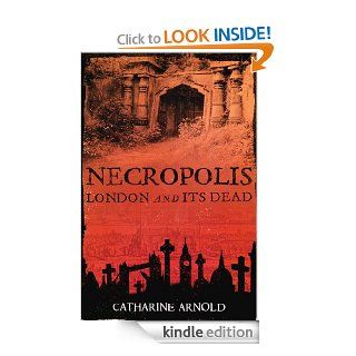 Necropolis London and Its Dead eBook Catharine Arnold Kindle Store