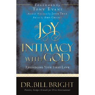 The Joy of Intimacy with God Rekindling Your First Love (The Joy of Knowing God, Book 4) Bill Bright, Tony Evans 9780781442497 Books