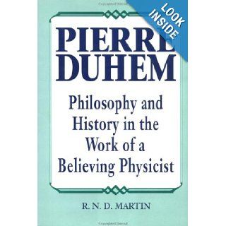 Pierre Duhem  Philosophy and History in the Work of a Believing Physicist R. N. D. Martin 9780812691597 Books