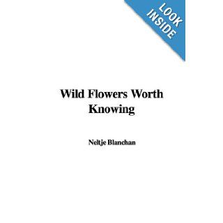Wild Flowers Worth Knowing Neltje Blanchan 9781428088870 Books