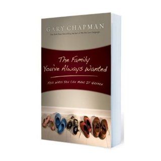 The Family You've Always Wanted Five Ways You Can Make It Happen Gary D Chapman 9780802472984 Books