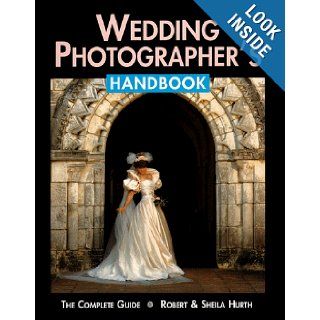 Wedding Photographer's Handbook Fully Illustrated Guide Robert Hurth, Sheila Hurth 9780936262444 Books