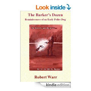 The Barker's Dozen   Reminiscences of an Early Police Dog   Kindle edition by Robert Warr, Phillip Lee. Romance Kindle eBooks @ .