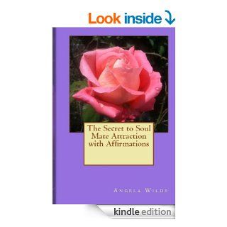 The Secret to Soul Mate Attraction with Affirmations eBook Angela Wilde Kindle Store