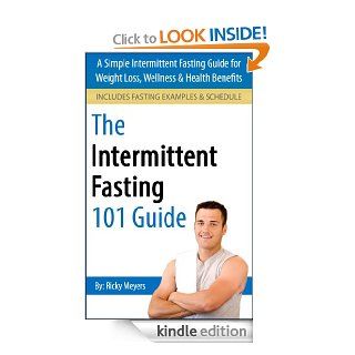 Intermittent Fasting 101 A Simple Intermittent Fasting Guide for Weight Loss, Wellness & Health Benefits (Intermittent Fasting, Intermittent Fasting for Weight Loss, IF) eBook Ricky Meyers Kindle Store