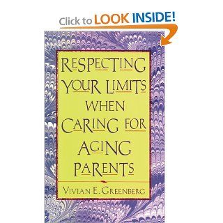 Respecting Your Limits When Caring for Aging Parents Vivian E. Greenberg 9780787941789 Books