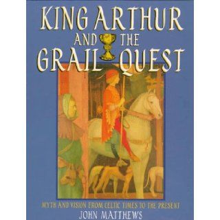 King Arthur and the Grail Quest Myth and Vision from Celtic Times to the Present John Matthews 9780713725872 Books