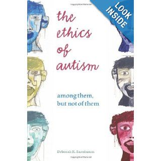 The Ethics of Autism Among Them, But Not of Them (Bioethics and the Humanities) Deborah R Barnbaum 9780253352132 Books