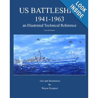 US Battleships 1941 1963 an Illustrated Technical Reference Wayne Scarpaci 9780615278155 Books