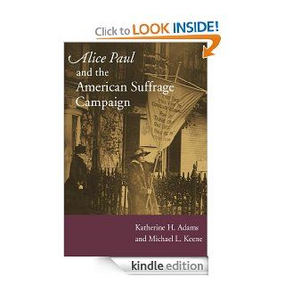 Alice Paul and the American Suffrage Campaign eBook Katherine H. Adams, Michael L. Keene Kindle Store