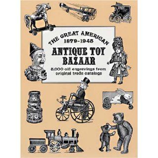 The Great American Antique Toy Bazaar 18791945 5, 000 Old Engravings from Original Trade Catalogs (Dover Pictorial Archives) Ronald S. Barlow 9780486411897 Books