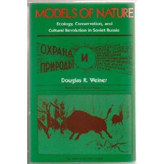 Models of Nature Ecology, Conservation, and Cultural Revolving in South Russia (Indiana Michigan Series in Russian and East European Studies) Douglas R. Weiner 9780253338372 Books