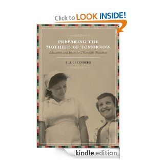 Preparing the Mothers of Tomorrow Education and Islam in Mandate Palestine eBook Ela Greenberg Kindle Store