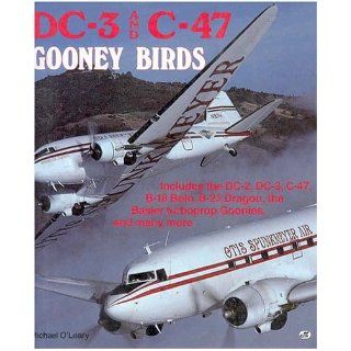 DC 3 and C 47 Gooney Birds Includes the DC 2, DC 3, C 47, B 18 Bolo, B 23 Dragon, the Basler turboprop Goonies, and many more Michael O'Leary 9780879385439 Books