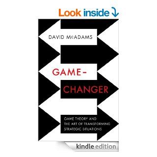 Game Changer Game Theory and the Art of Transforming Strategic Situations   Kindle edition by David McAdams. Professional & Technical Kindle eBooks @ .