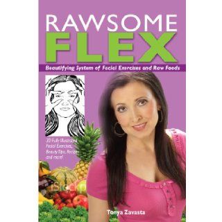 Rawsome Flex Beautifying System of Facial Exercises and Raw Foods Tonya Zavasta, Sharron K. Carrell, Bradley Harris, Joel Brody 9780974243474 Books