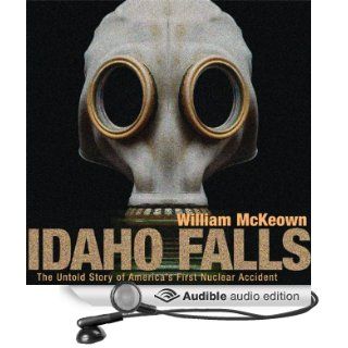 Idaho Falls The Untold Story of America's First Nuclear Accident (Audible Audio Edition) William McKeown, Bob Dunsworth Books