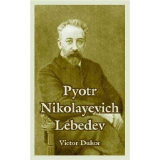 Pyotr Nikolayevich Lebedev Victor Dukor 9781410216885 Books