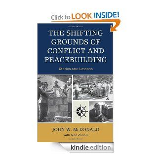 The Shifting Grounds of Conflict and Peacebuilding Stories and Lessons eBook John W. McDonald, Noa Zanolli Kindle Store