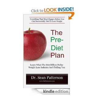 The Pre Diet Plan  Everything That Must Happen Before You Can Successfully Diet To Lose Weight eBook Dr. Sean Patterson Kindle Store