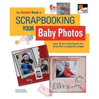 The KODAK Book of Scrapbooking Your Baby Photos Easy & Fun Techniques for Beautiful Scrapbook Pages Kerry Arquette, Andrea Zocchi Books
